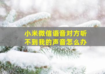 小米微信语音对方听不到我的声音怎么办