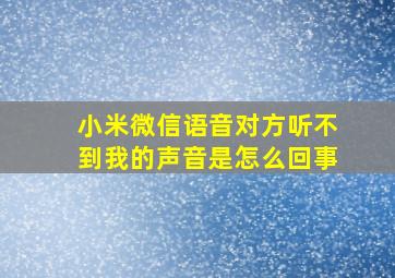 小米微信语音对方听不到我的声音是怎么回事