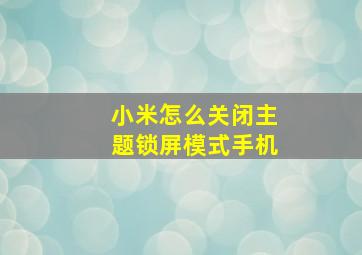 小米怎么关闭主题锁屏模式手机