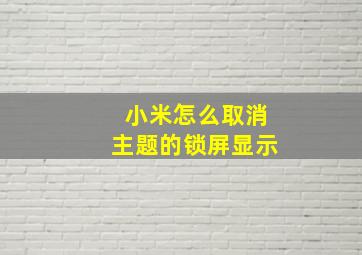 小米怎么取消主题的锁屏显示