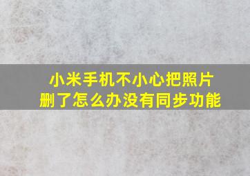 小米手机不小心把照片删了怎么办没有同步功能