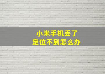 小米手机丢了定位不到怎么办