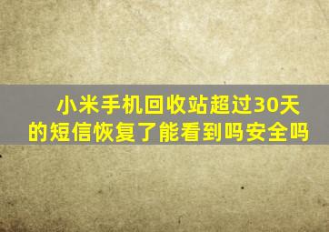 小米手机回收站超过30天的短信恢复了能看到吗安全吗