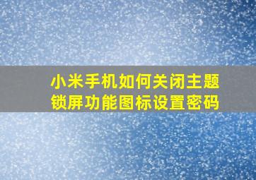 小米手机如何关闭主题锁屏功能图标设置密码