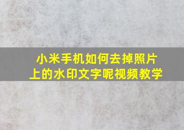 小米手机如何去掉照片上的水印文字呢视频教学