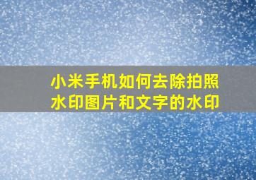 小米手机如何去除拍照水印图片和文字的水印