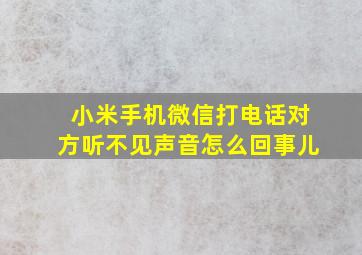 小米手机微信打电话对方听不见声音怎么回事儿