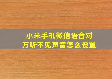 小米手机微信语音对方听不见声音怎么设置