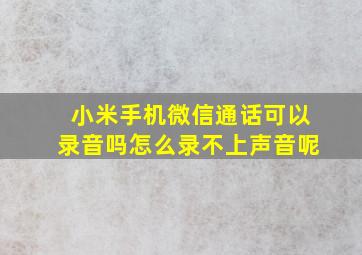 小米手机微信通话可以录音吗怎么录不上声音呢