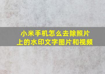 小米手机怎么去除照片上的水印文字图片和视频