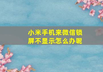 小米手机来微信锁屏不显示怎么办呢