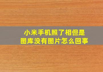 小米手机照了相但是图库没有图片怎么回事