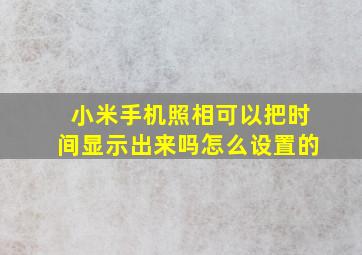 小米手机照相可以把时间显示出来吗怎么设置的