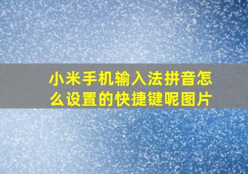 小米手机输入法拼音怎么设置的快捷键呢图片