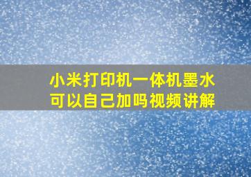 小米打印机一体机墨水可以自己加吗视频讲解