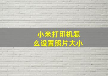 小米打印机怎么设置照片大小