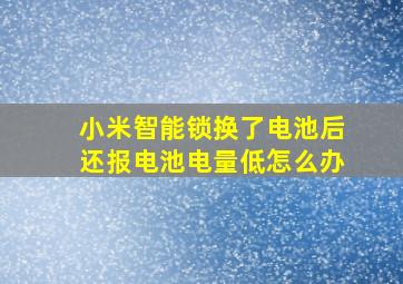 小米智能锁换了电池后还报电池电量低怎么办