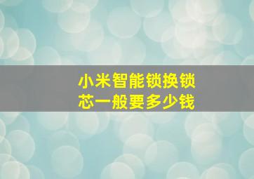 小米智能锁换锁芯一般要多少钱