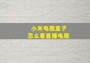 小米电视盒子怎么看直播电视