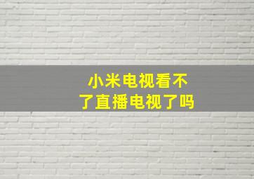 小米电视看不了直播电视了吗