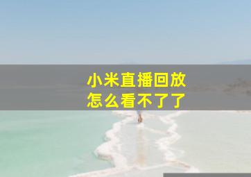 小米直播回放怎么看不了了