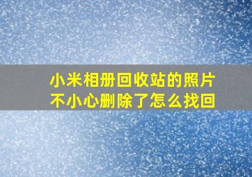 小米相册回收站的照片不小心删除了怎么找回