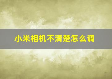 小米相机不清楚怎么调