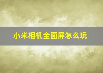 小米相机全面屏怎么玩