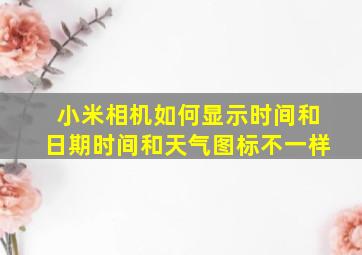 小米相机如何显示时间和日期时间和天气图标不一样