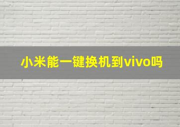 小米能一键换机到vivo吗