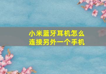 小米蓝牙耳机怎么连接另外一个手机