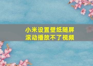 小米设置壁纸随屏滚动播放不了视频