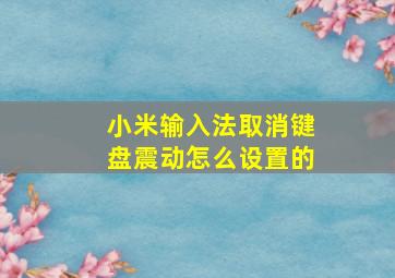 小米输入法取消键盘震动怎么设置的