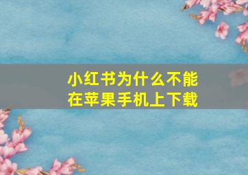 小红书为什么不能在苹果手机上下载