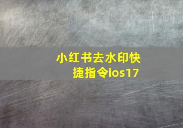 小红书去水印快捷指令ios17