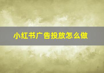 小红书广告投放怎么做