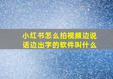 小红书怎么拍视频边说话边出字的软件叫什么