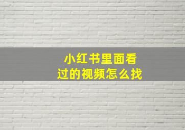 小红书里面看过的视频怎么找