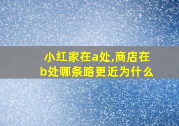 小红家在a处,商店在b处哪条路更近为什么