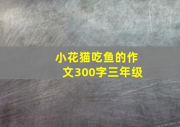 小花猫吃鱼的作文300字三年级