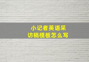 小记者英语采访稿模板怎么写