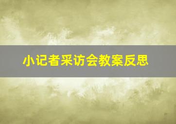 小记者采访会教案反思