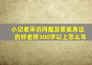 小记者采访问题及答案身边的好老师300字以上怎么写