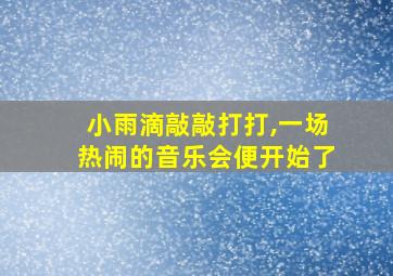 小雨滴敲敲打打,一场热闹的音乐会便开始了