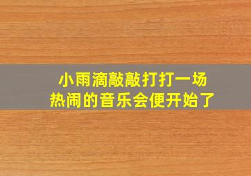 小雨滴敲敲打打一场热闹的音乐会便开始了