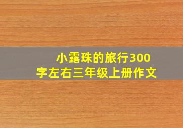 小露珠的旅行300字左右三年级上册作文