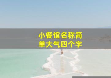 小餐馆名称简单大气四个字