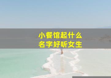 小餐馆起什么名字好听女生