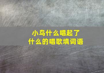 小鸟什么唱起了什么的唱歌填词语