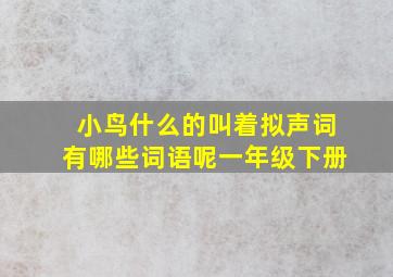 小鸟什么的叫着拟声词有哪些词语呢一年级下册